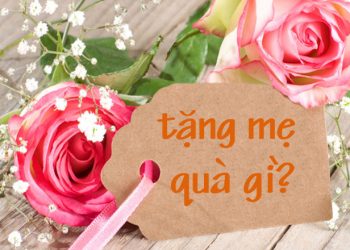 Ngày của mẹ tặng quà gì – 12 món quà gợi ý sau sẽ giúp bạn tìm ngay được lời giải đáp