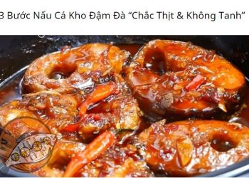 3 Bước Nấu Cá Kho Đậm Đà “Chắc Thịt & Không Tanh”