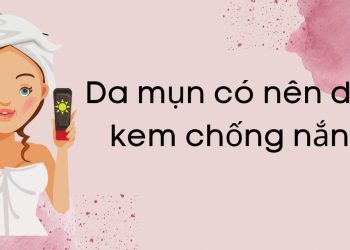 Da mụn có nên dùng kem chống nắng? TOP 5 kem chống nắng dành cho da mụn tốt nhất hiện nay