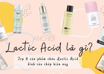 Lactic Acid là gì? Top 7 sản phẩm chứa Lactic Acid đáng trải nghiệm nhất hiện nay