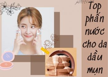 Top 10 phấn nước dành cho da dầu mụn giúp da khô ráo cả ngày