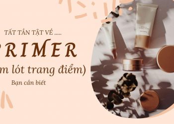 Giải đáp tất cả về primer mà bạn nhất định phải biết: Primer là gì? Công dụng? Cách chọn primer cho từng loại da?