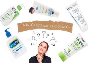 Top 10 sữa rửa mặt dành cho da khô: làm sạch sâu, cung cấp ẩm, giúp da mềm mại