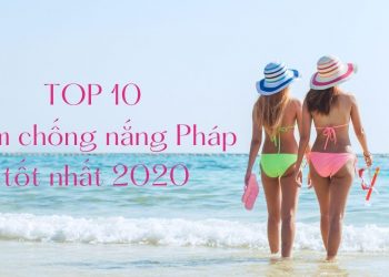 Top 10 kem chống nắng Pháp tốt và chất lượng đáng để thử nhất