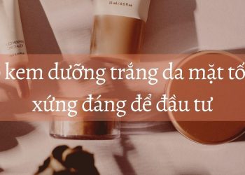 Top 10 kem dưỡng trắng da mặt tốt xứng đáng để đầu tư