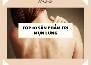 TOP 10 sản phẩm trị mụn lưng hiệu quả nhất hiện nay, đảm bảo đánh bay mụn lưng trong thời gian ngắn
