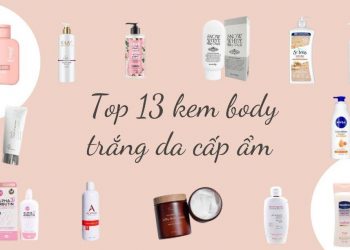 TOP 13 kem body trắng da, dưỡng ẩm tốt nhất hiện nay: da sáng bật tone, không bết dính