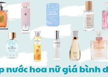 Top 10 nước hoa nữ giá bình dân – vừa hợp túi tiền lại còn thơm lâu