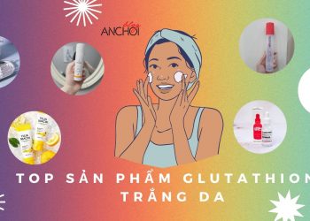 7 sản phẩm chứa Glutathione dưỡng da trắng sáng hồng hào được yêu thích nhất