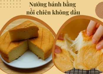2 cách nướng bánh bằng nồi chiên không dầu đơn giản nhưng cực chất lượng
