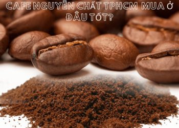 Mua cà phê nguyên chất Ngon ở Sài Gòn – TPHCM