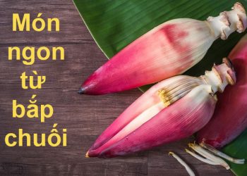Bắp chuối – Loại thực phẩm “cây nhà lá vườn” ăn ngon, lạ miệng