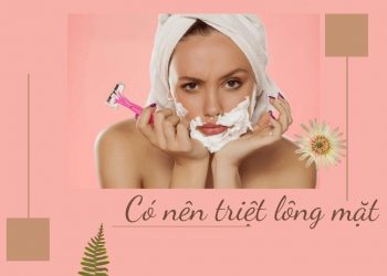 Có nên triệt lông mặt hay không? Làm sao để triệt lông mặt an toàn nhất?