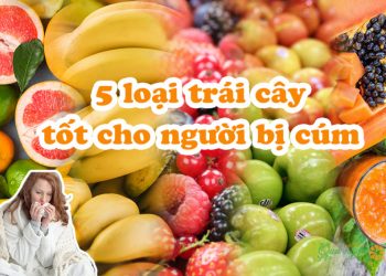 5 loại trái cây tốt cho người bị bệnh cúm mà bạn nên biết