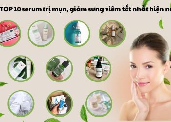 TOP 10 serum trị mụn hiệu quả nhất: giảm sưng, ngừa viêm cho làn da mụn