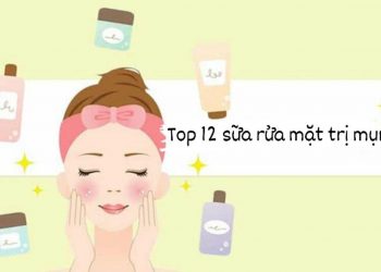 Review Top 12 sữa rửa mặt trị mụn tốt nhất hiện nay mà các tín đồ làm đẹp nên biết