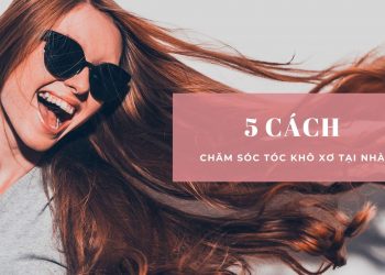 5 tips chăm sóc tóc khô xơ tại nhà đơn giản, hiệu quả nhất