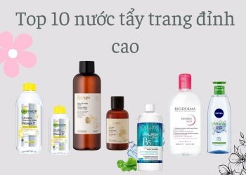 Đánh giá Top 10 nước tẩy trang tốt – làm sạch sâu, an toàn cho mọi loại da
