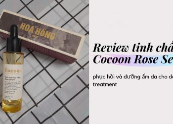 Review tinh chất hoa hồng Cocoon Rose Serum: dưỡng ẩm và phục hồi cho da treatment