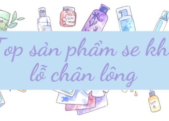 Bật mí 10 sản phẩm se khít lỗ chân lông hiệu quả: có đủ serum, kem dưỡng và mặt nạ