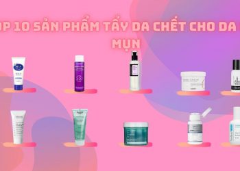 Review 10 sản phẩm tẩy da chết cho da dầu mụn tốt nhất: kiềm dầu, trị mụn hiệu quả