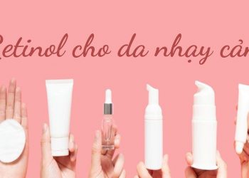 10+ sản phẩm chứa retinol cho da nhạy cảm an toàn, tránh kích ứng