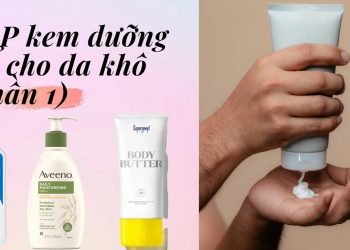TOP 20 kem dưỡng thể tốt nhất cho da khô trong năm 2022 (Phần 1)