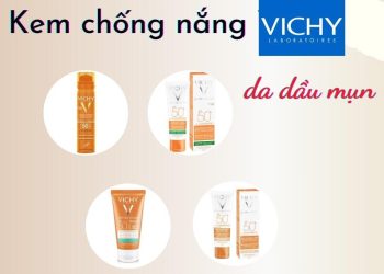 Top 4 kem chống nắng Vichy cho da dầu mụn – chống nắng, kiềm dầu đỉnh cao