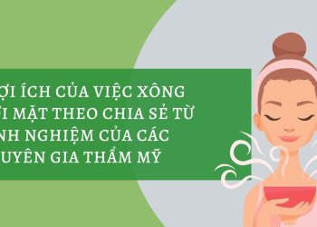 5 lợi ích khi xông hơi mặt theo chia sẻ từ kinh nghiệm của các chuyên gia thẩm mỹ